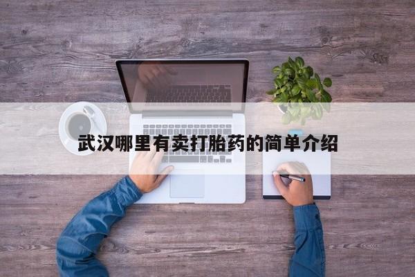 私人打胎药大月份胎停药武汉哪里有卖打胎药的简单介绍