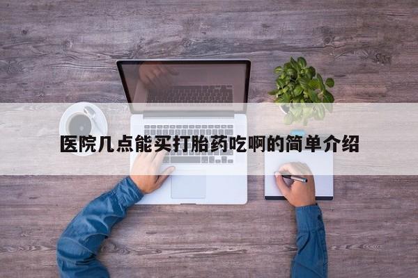 私人打胎药大月份胎停药医院几点能买打胎药吃啊的简单介绍