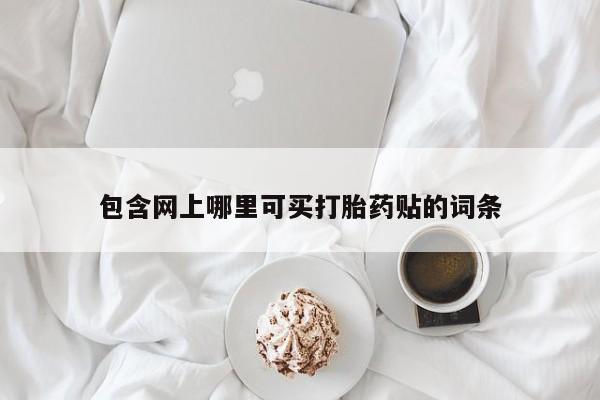 私人打胎药大月份胎停药包含网上哪里可买打胎药贴的词条